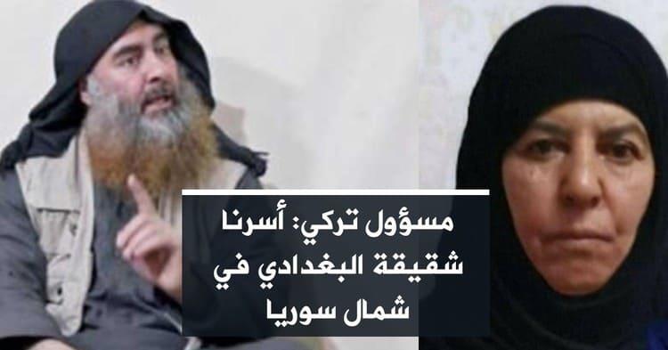 مسؤول تركي: أسرنا شقيقة البغدادي في شمال سوريا