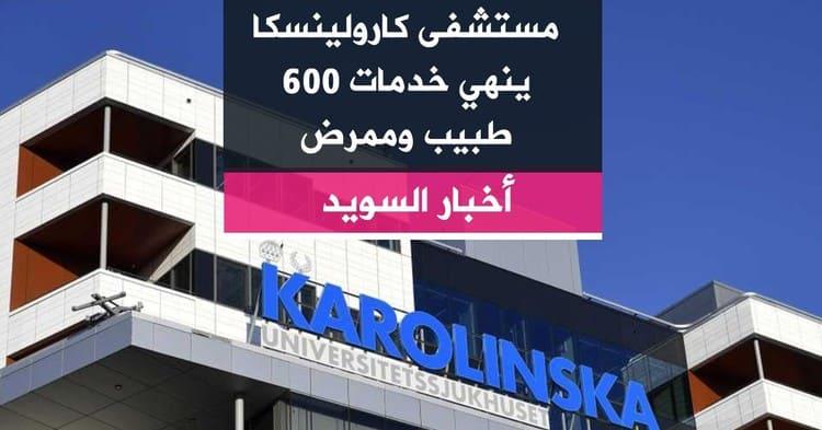 مستشفى كارولينسكا ينهي خدمات 600 طبيب وممرض