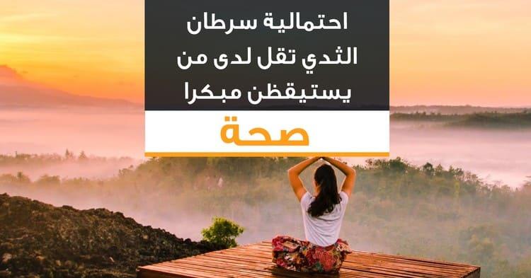 احتمالية سرطان الثدي تقل لدى من يستيقظن مبكرا