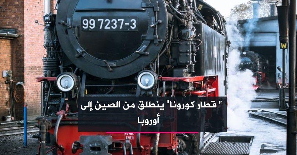 "قطار كورونا" ينطلق من الصين إلى أوروبا