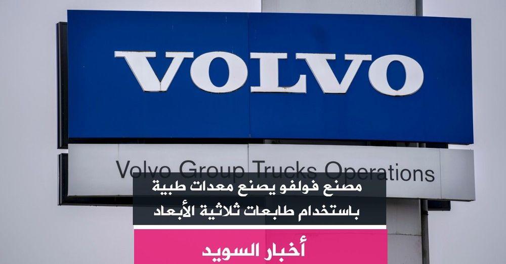 مصنع فولفو ينتج معدات طبية باستخدام طابعات ثلاثية الأبعاد