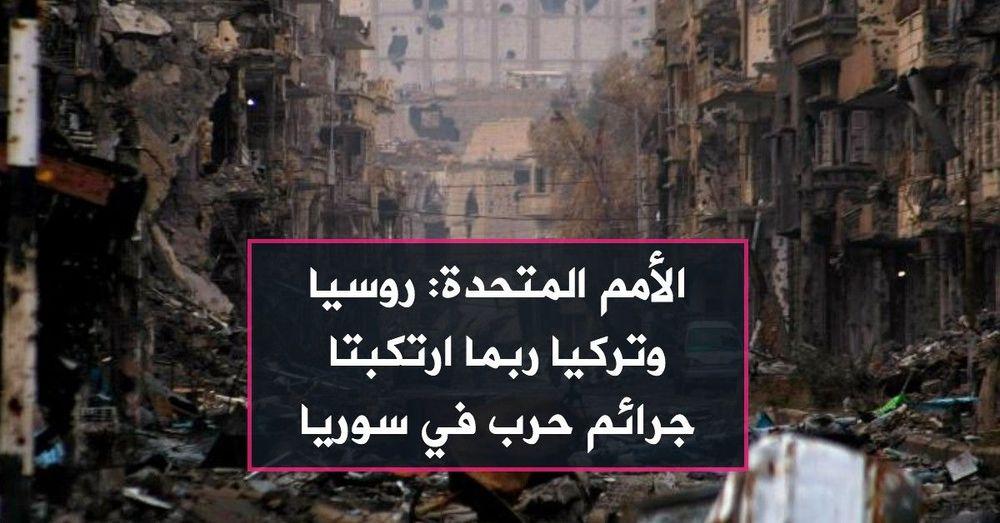 الأمم المتحدة: روسيا وتركيا ربما ارتكبتا جرائم حرب في سوريا