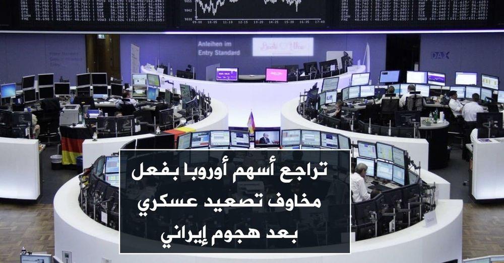تراجع أسهم أوروبا بفعل مخاوف تصعيد عسكري بعد هجوم إيراني