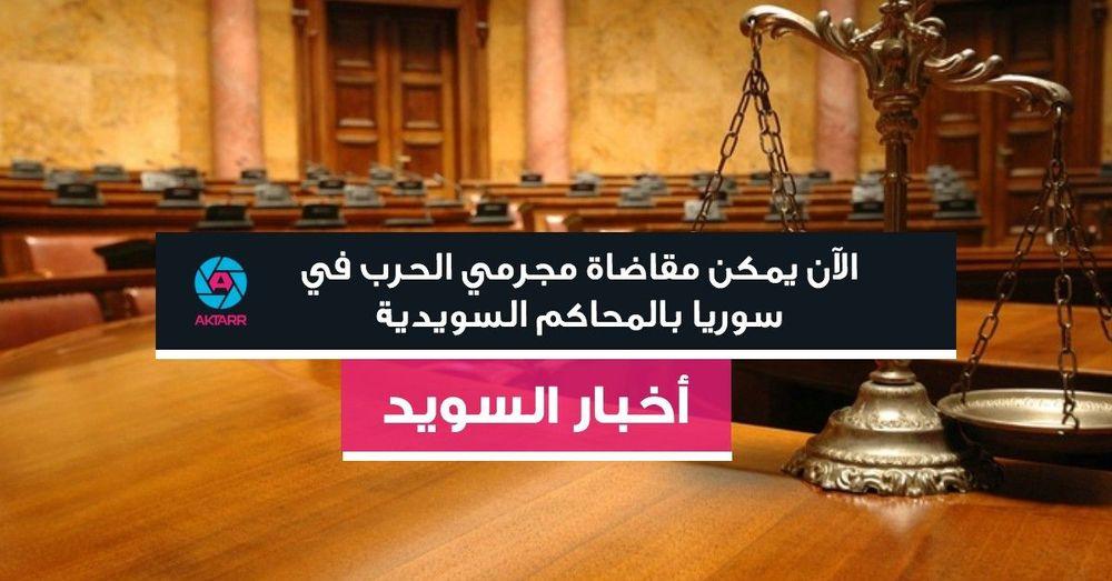 الآن يمكن مقاضاة مجرمي الحرب في سوريا بالمحاكم السويدية