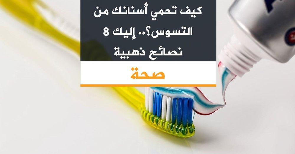 كيف تحمي أسنانك من التسوس؟.. إليك 8 نصائح ذهبية