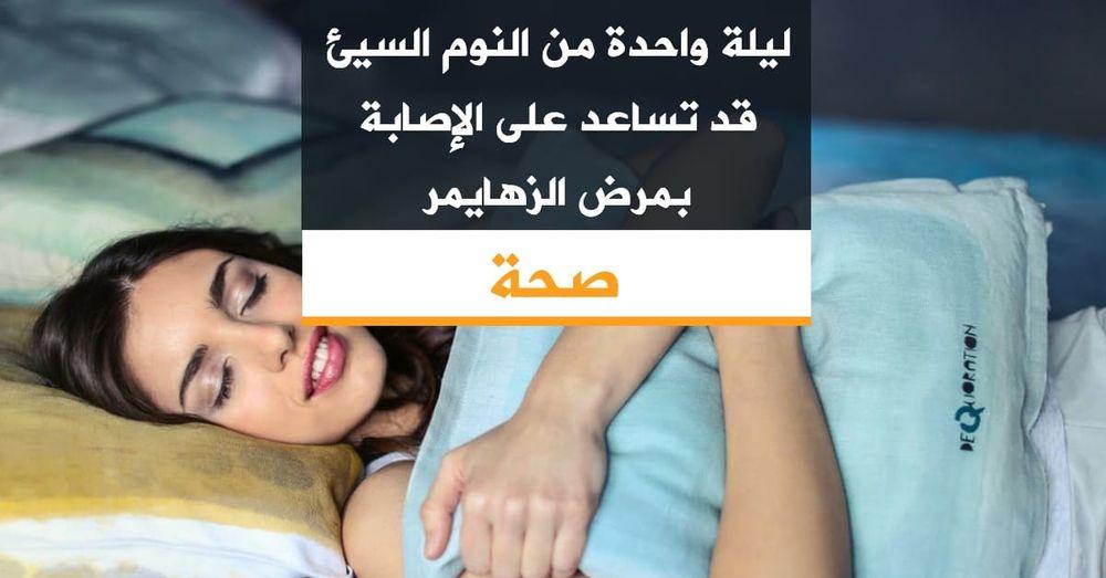 ليلة واحدة من النوم السيئ قد تساعد على الإصابة بمرض الزهايمر
