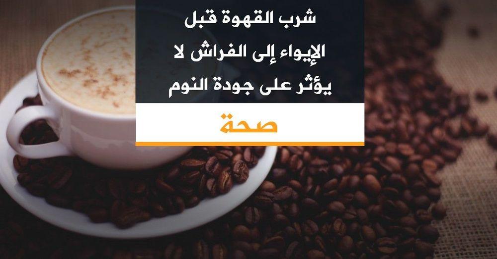 شرب القهوة قبل الإيواء إلى الفراش لا يؤثر على جودة النوم