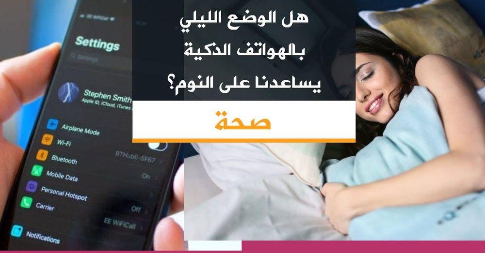 هل الوضع الليلي بالهواتف الذكية يساعدنا على النوم؟