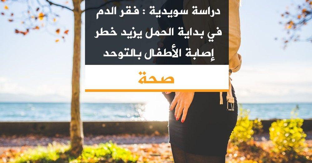 دراسة سويدية : فقر الدم في بداية الحمل يزيد خطر إصابة الأطفال بالتوحد