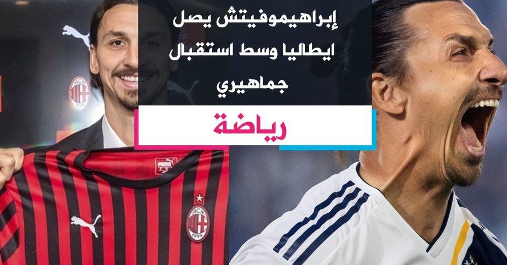 إبراهيموفيتش يحط الرحال في ميلان وسط استقبال جماهيري