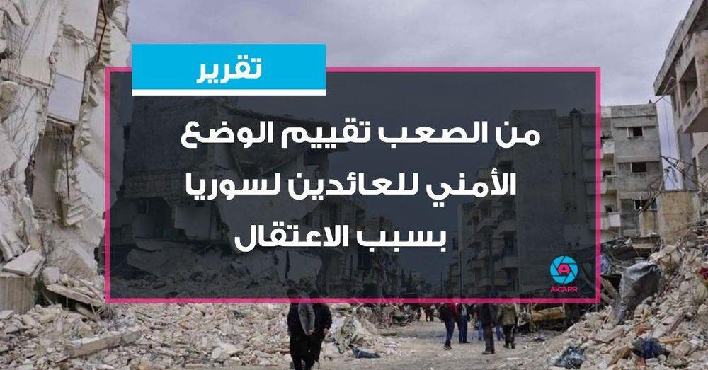 تقرير: من الصعب تقييم الوضع الأمني للعائدين لسوريا بسبب الاعتقال