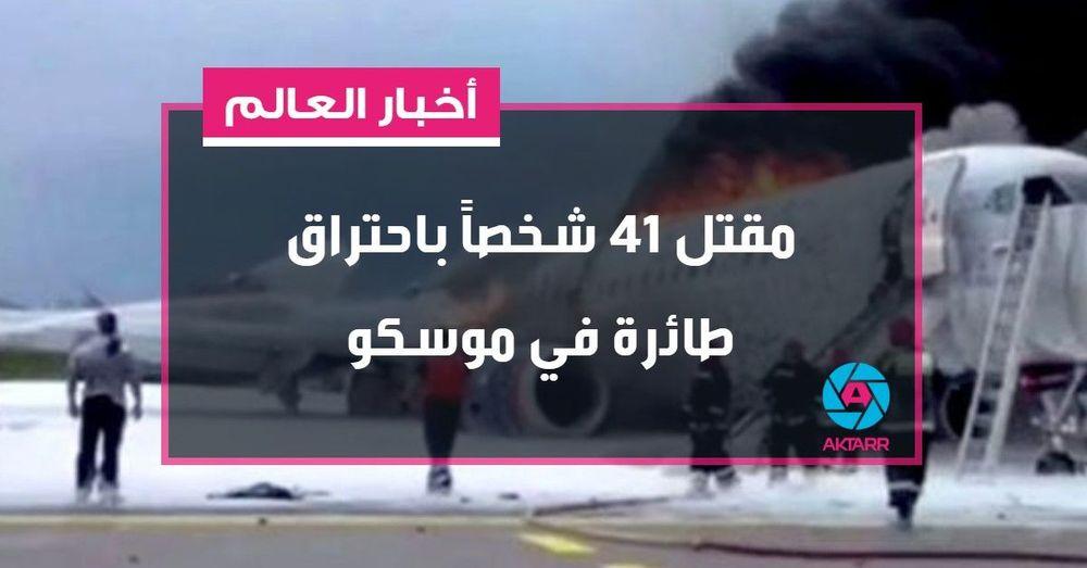 مقتل 41 شخصا باحتراق طائرة في موسكو