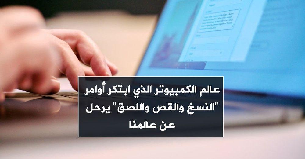 عالم الكمبيوتر لاري تيسلر الذي ابتكر أوامر "النسخ والقص واللصق" يرحل عن عالمنا