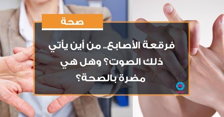 فرقعة الأصابع.. من أين يأتي ذلك الصوت؟ وهل هي مضرة بالصحة؟